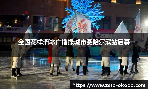 全国花样滑冰广播操城市赛哈尔滨站启幕